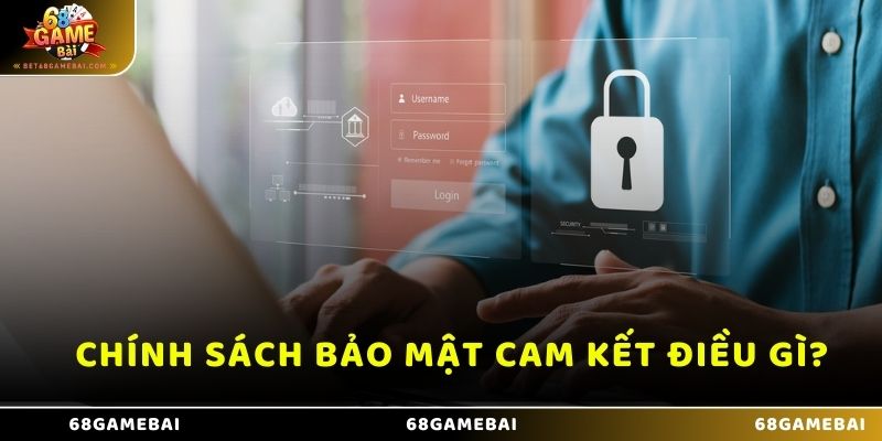 Chính sách bảo mật cam kết điều gì