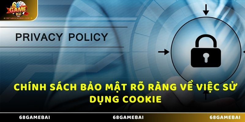 Chính sách bảo mật rõ ràng về việc sử dụng Cookie