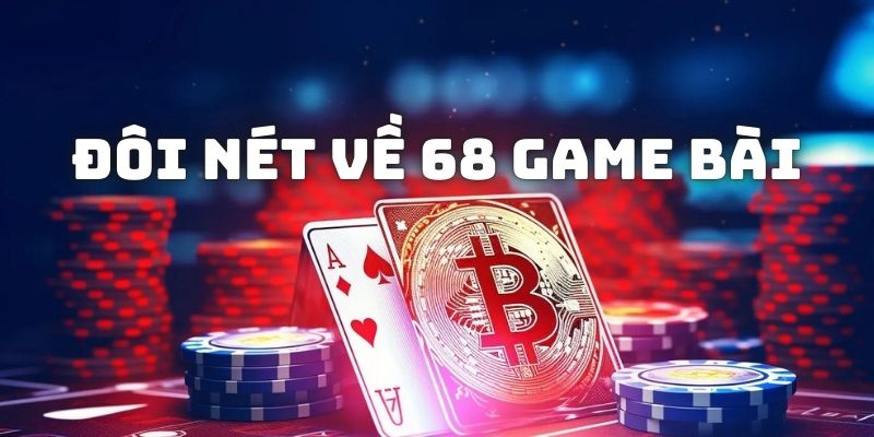 Đôi nét về cổng game hàng đầu trong xứ đổi thưởng online 68 Game Bài